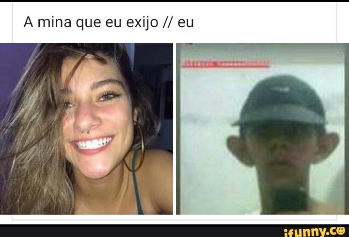 A mina que eu exijo eu