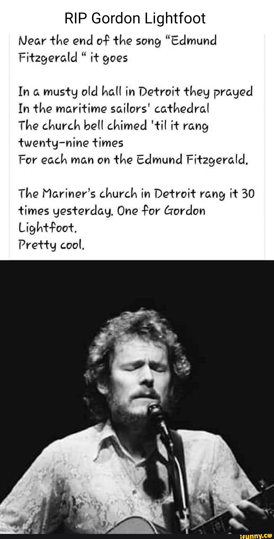 RIP Gordon Lightfoot Near the end of the song "Edmund Fitzgerald " it