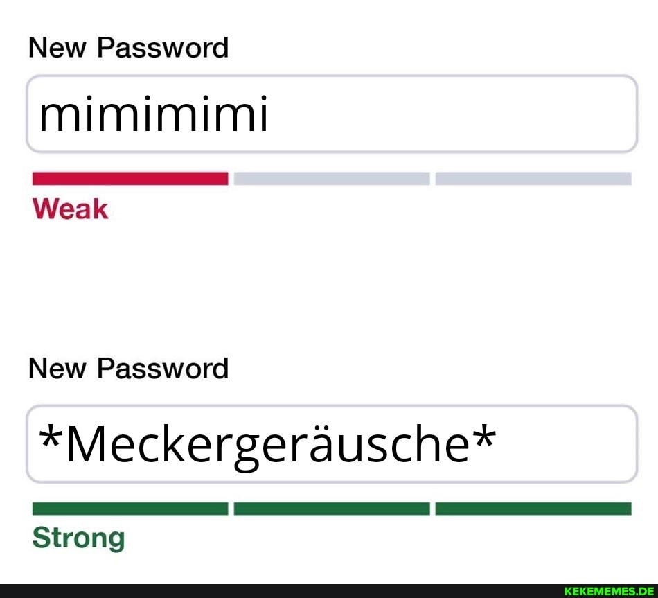 New Password
mimimimi
Weak
New Password
*Meckergerausche*
Strong