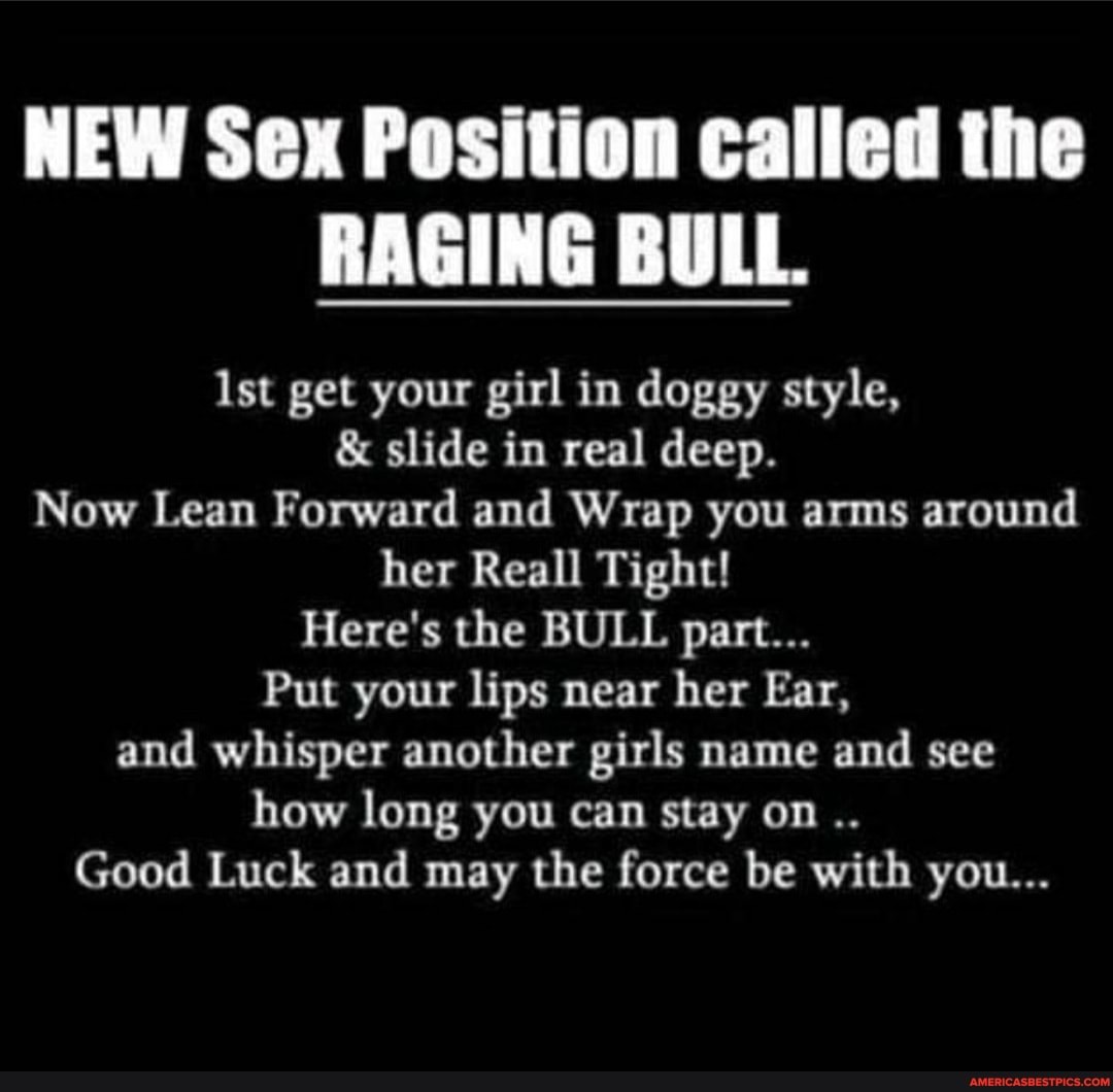 NEW Sex Position called the RAGING BULL. lst get your girl in doggy style,  & slide