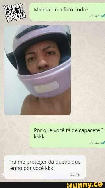 Por que você tá de capacete Pre
Pra me proteger da queda que
tenho por você kkk