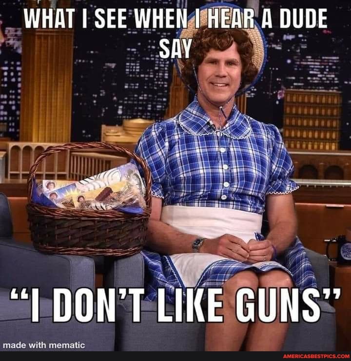 WHAT SEE WHEN I HEAR DUDE SAY
"T DON'T LIKE GUNS"
made with