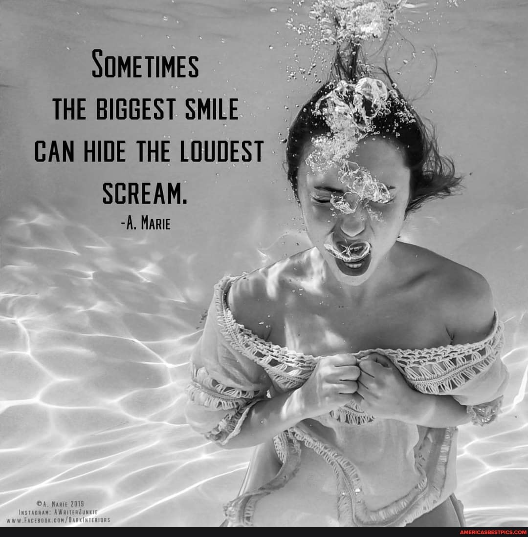 SOMETIMES THE BIGGEST SMILE CAN HIDE THE LOUDEST SCREAM.
-A. MARIE
Manie 2018