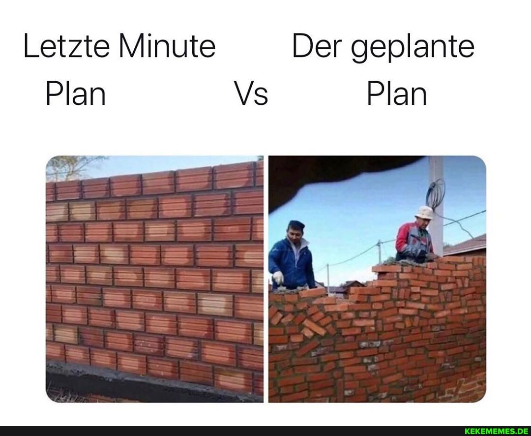 Der geplante
Letzte Minute
Plan
Plan