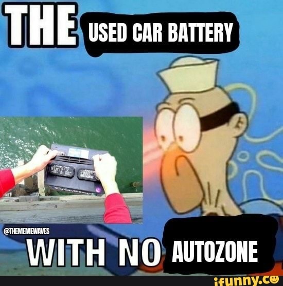 THE USED CAR BATTERY "WITH NO AUTOZONE iFunny