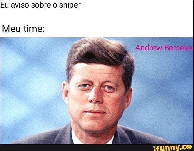 Eu aviso sobre o sniper
Andrew Berseke
Meu time: