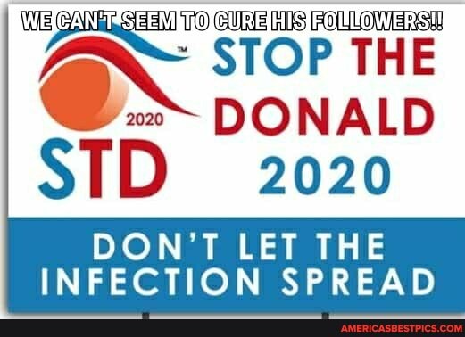STOP THE DONALD
2020
STD DON'T LET THE
INFECTION SPREAD