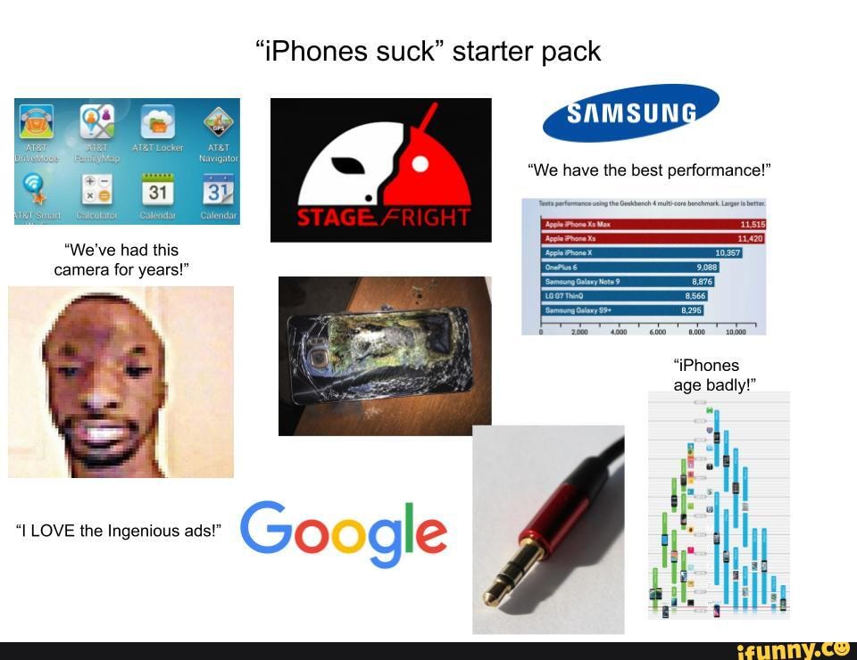 "iPhones suck" starter pack
"We have the best performance!"
"We've had this camera for years!"
"iPhones age badly!"
"I LOVE the Ingenious ads!" Go gle