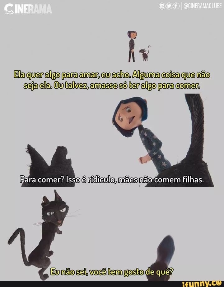 Elb quer algo para amar ev acho, Alguma colsa que não seja ela, Ou lalvez, amasso só ler algo para comer
Para comer? Isso rídiculo, mães não comem filhas.