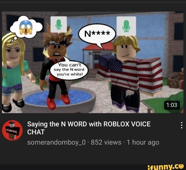 Saying The N WORD With ROBLOX VOICE CHAT 0 852 Views 1 1 