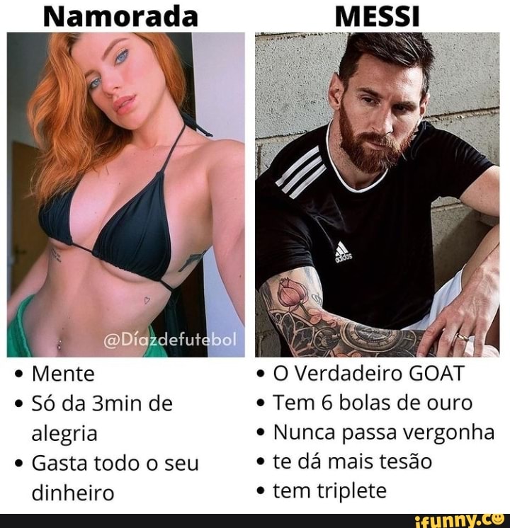 Namorada
Mente Verdadeiro GOAT
Só da 3min de Tem 6 bolas de ouro alegria Nunca passa vergonha
Gasta todo o seu * te dá mais tesão
dinheiro * tem triplete