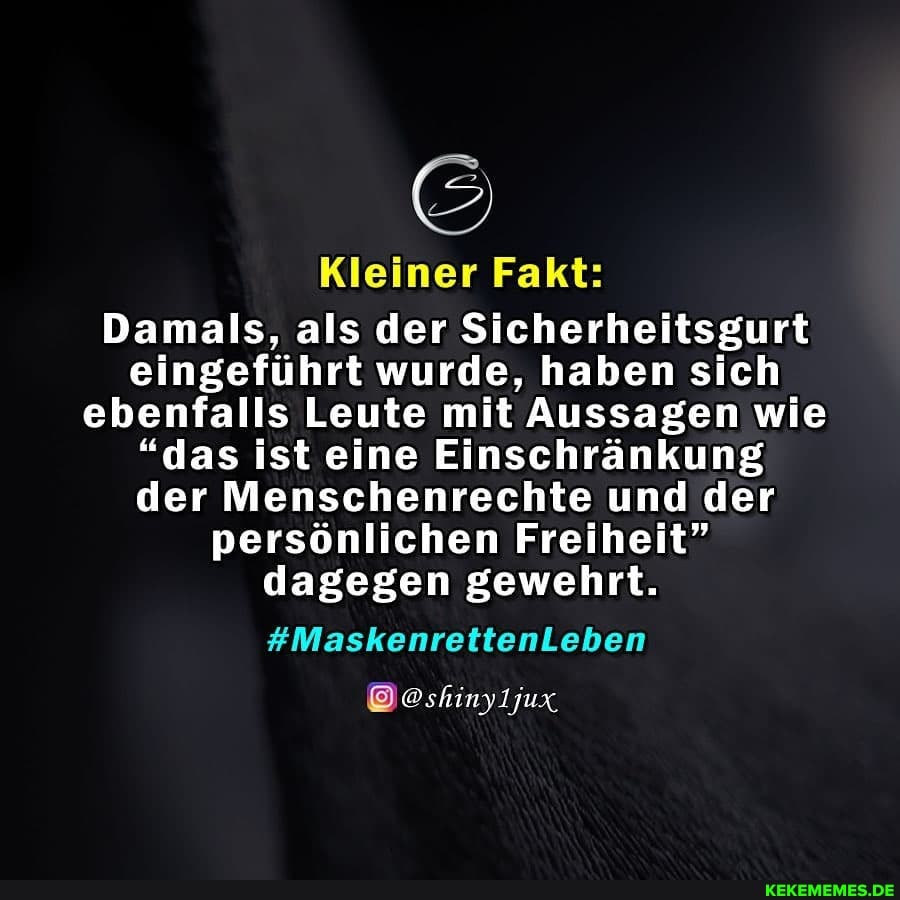 Kleiner Fakt:
Damals, als der Sicherheitsgurt eingeführt wurde, haben sich ebenfalls Leute mit Aussagen wie
"das ist eine Einschränkung der Menschenrechte und der persönlichen Freiheit" dagegen gewehrt.
#MaskenrettenLeben
@shinyljux