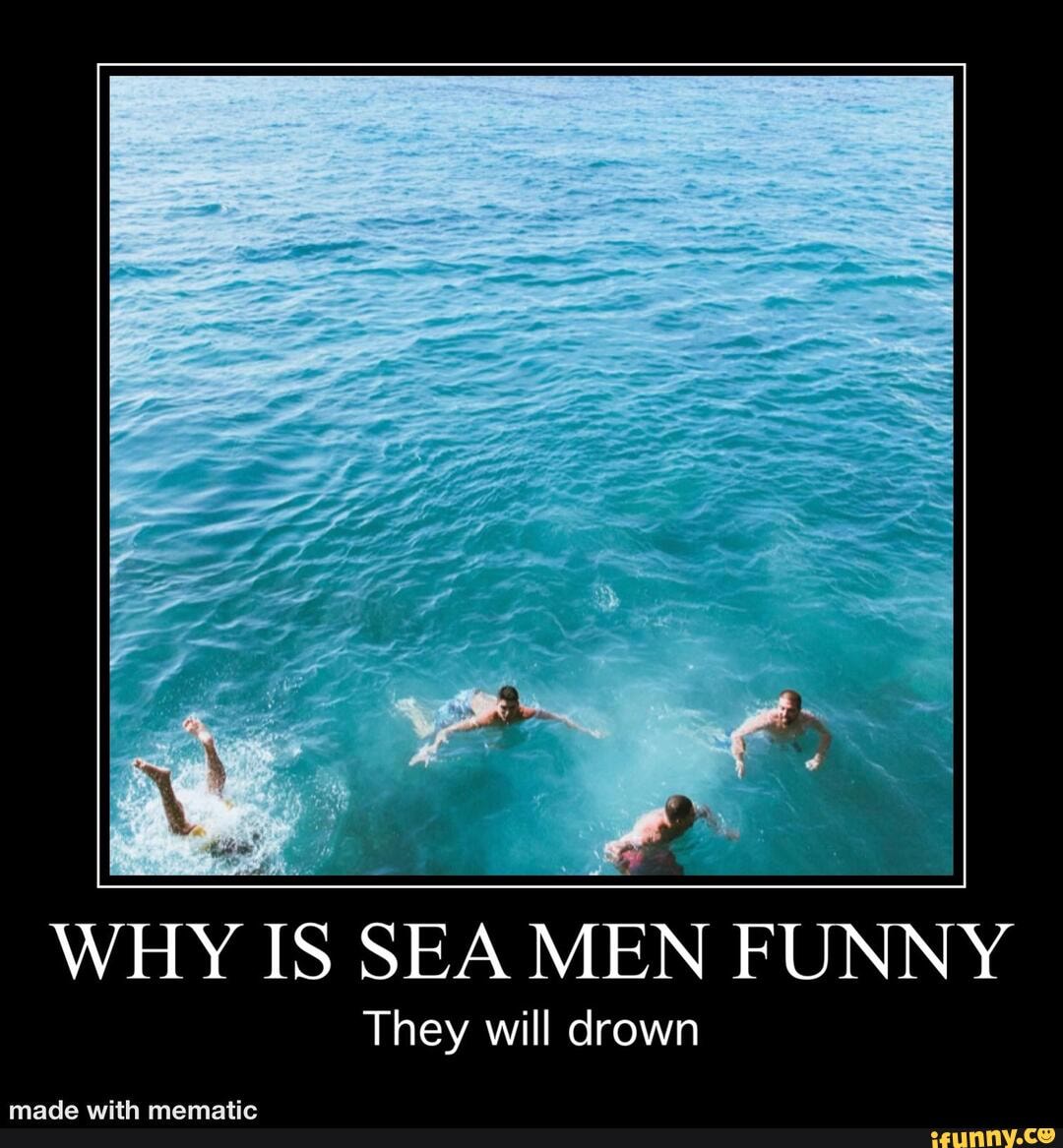 SEA MEN FUNNY
They will drown