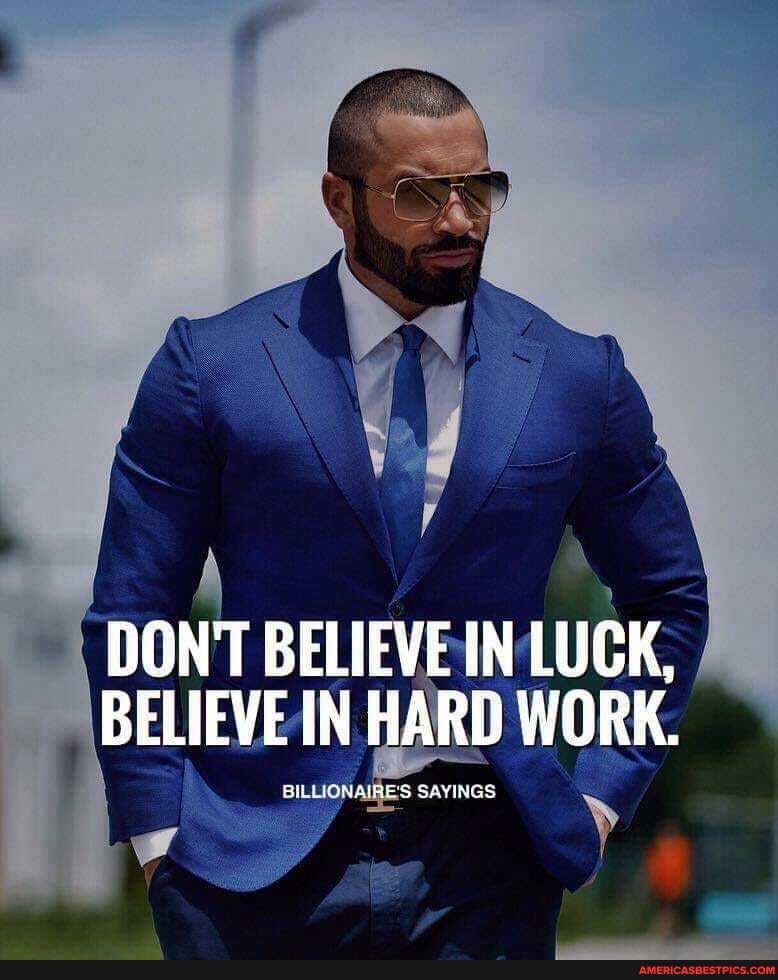 DON'T BELIEVE IN LUGK,
BELIEVE IN HARD WORK.