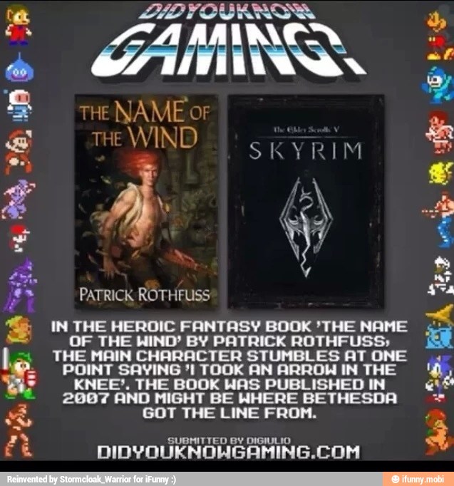 Mm
pio
IN THE HEROIC FANTASY BOOK 'THE NAME
OF THE HIND' BY PATRICK ROTHFUSS;
THE MAIN CHARACTER STUMBLES AT ONE
KNEE'. THE BOOK WAS PUBLISHED IN
2007 AND MIGHT BE HHERE BETHESDA
CU AA AA
