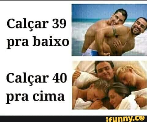 Calçar 39 É
pra baixo
Calcar 40
pra cima