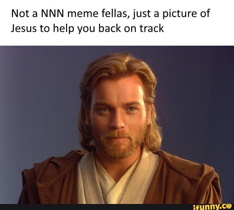 Not A Nnn Meme Fellas Just A Picture Of Jesus To Help You Back On