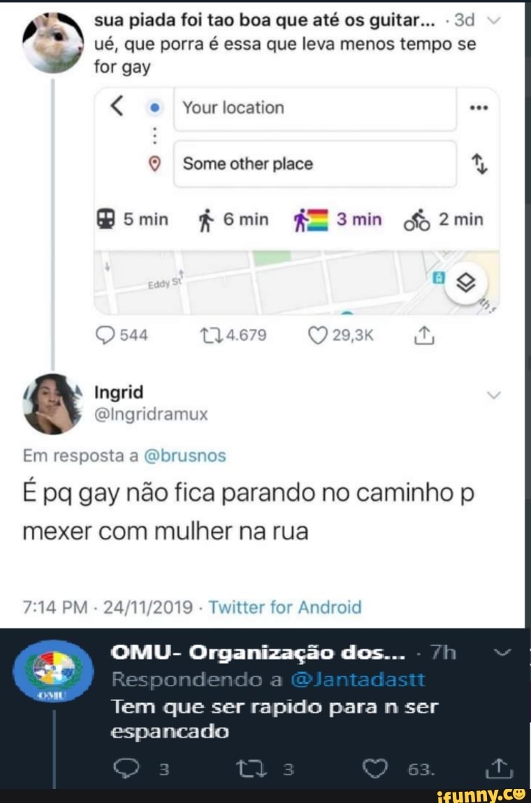 sua piada foi tao boa que até os guitar... "3d
ué, que porra é essa que leva menos tempo se
for gay
PEN
y
E pq gay nao fica parando no caminho p
mexer com mulher na rua
OMU- Organização dos...
Tem que ser rapido para n ser