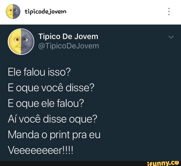 a
9 tipicodejovem
E oque vocé disse?
E oque ele falou?
Aí você disse oque?