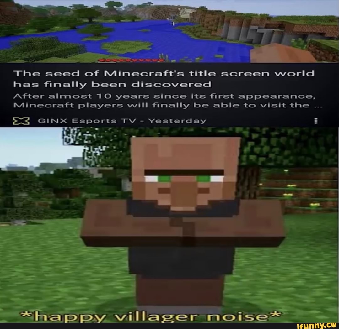 The Seed Of Minecraft S Title Screen World Has Finally Been Discovered After Almost 10 Years Since Its First Appearance Minecraft Players Will Finally Be Able To Visit The Ifunny