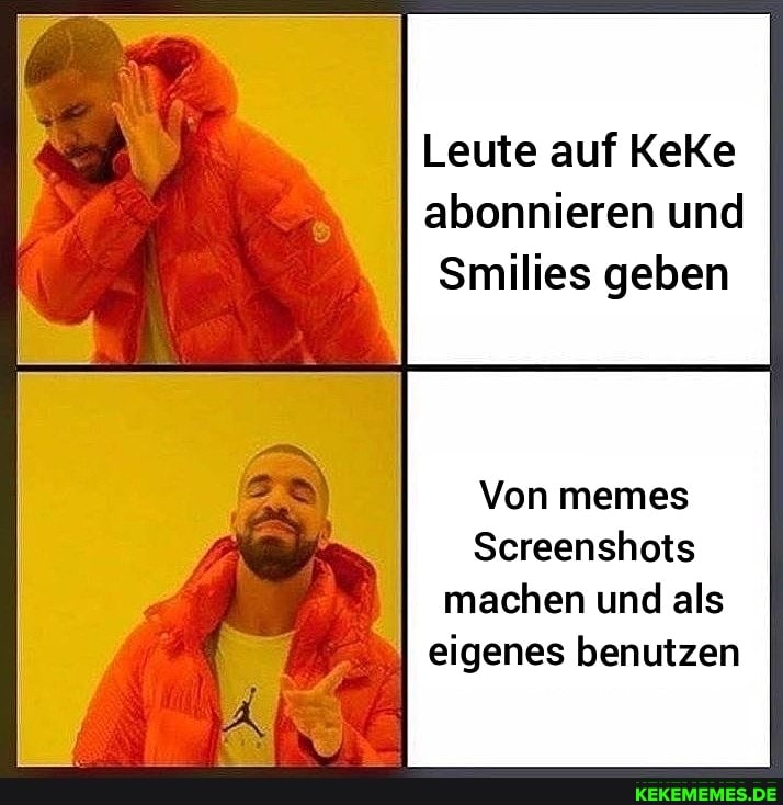 Leute auf KeKe abonnieren und
Smilies geben
Von memes
Screenshots machen und als
I eigenes benutzen I