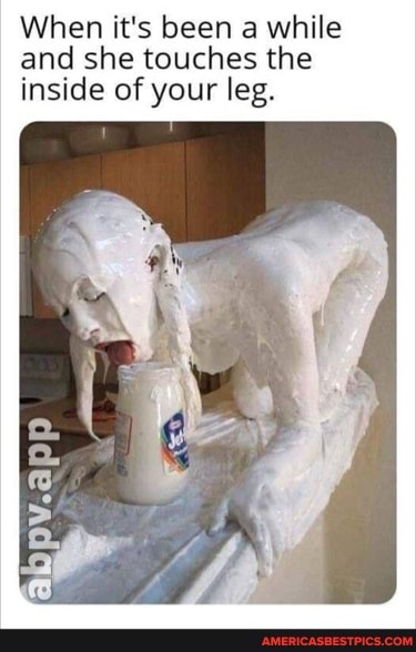 When it's been a while and she touches the inside of your leg.