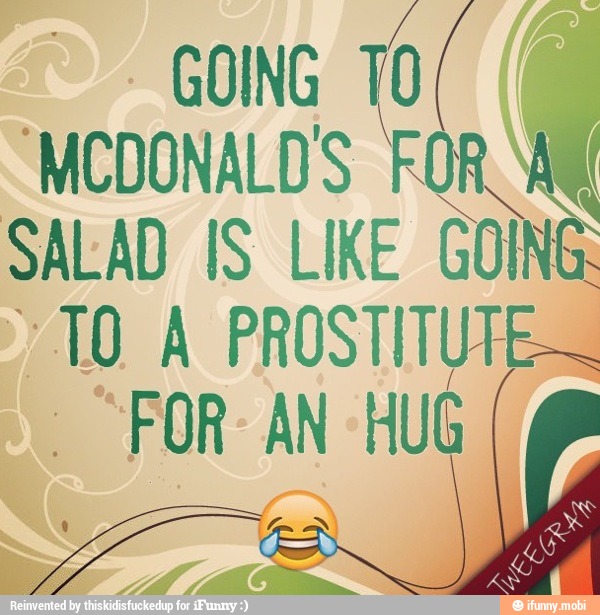 FOR AM
SALAD IS LIKE GOING.
/TO_A PROSTITUTE