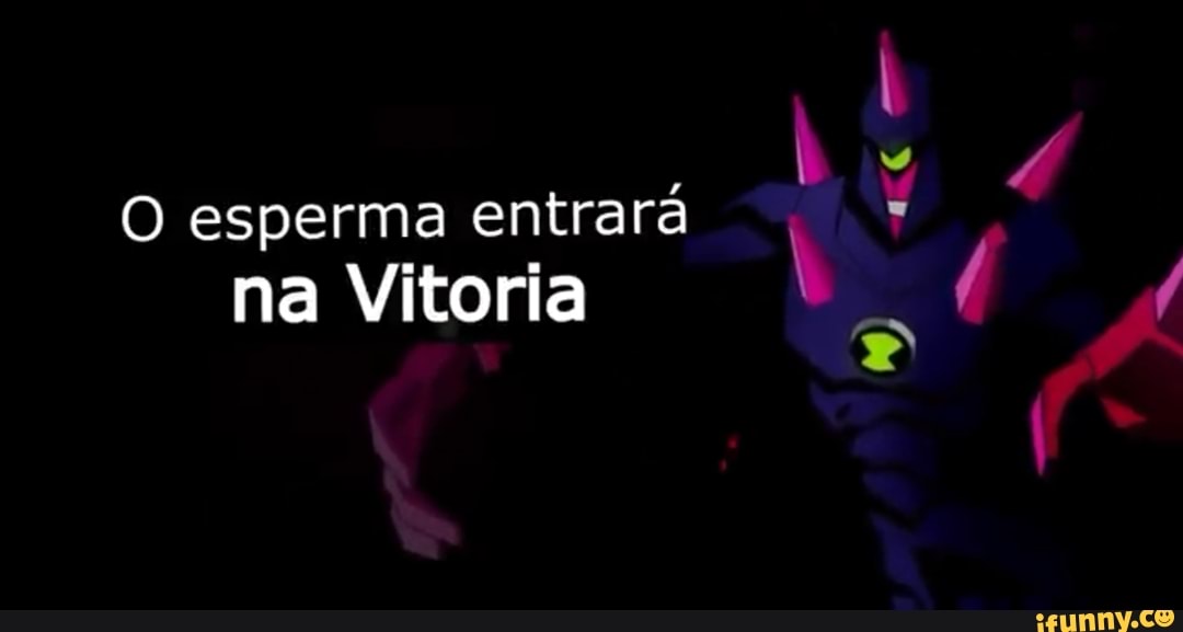 O esperma entrará na Vitoria