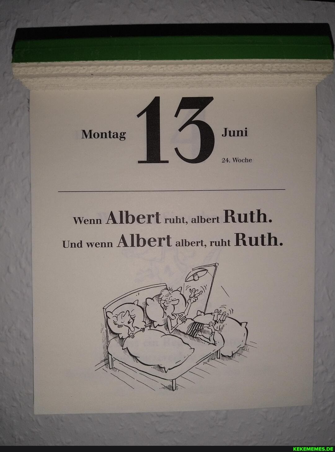 Montag Juni 24. Woche Wenn Albert ruht, albert Ruth. Und wenn Albert albert, ruh