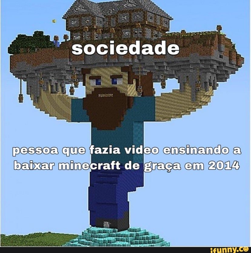 sociedade
pessoa que fazia video ensinando a baixar minecraft de graça em 2014