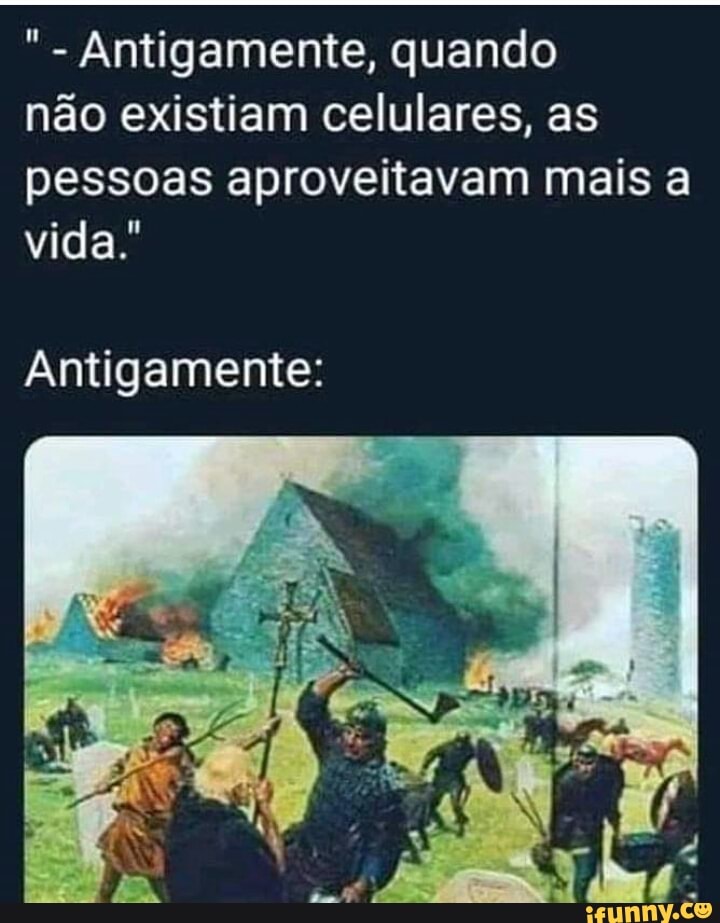 Antigamente, quando
não existiam celulares, as
pessoas aproveitavam mais a
Antigamente: