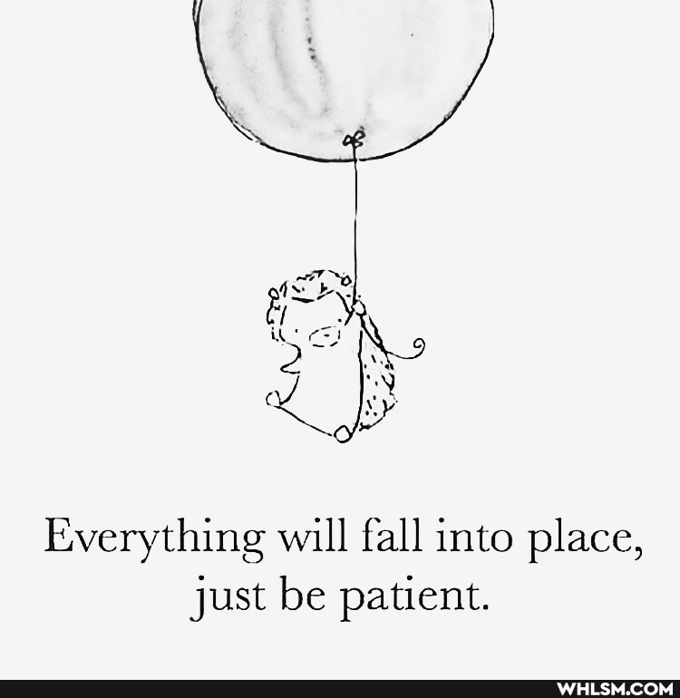 Everything will fall into place, just be patient.