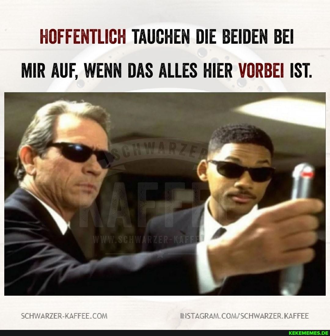 HOFFENTLICH TAUCHEN DIE BEIDEN BEI MIR AUF, WENN DAS ALLES HIER VORBEI IST.