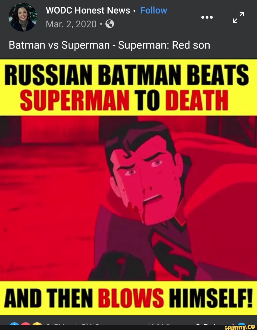 WODC Honest News - Follow
~ Mar. 2,2020-@ "
Batman vs Superman - Superman: Red son
RUSSIAN BATMAN BEATS
SUPERMAN TO DEATH
AND THEN BLOWS HIMSELF!