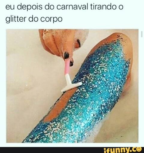 eu depois do carnaval tirando o
glitter do corpo