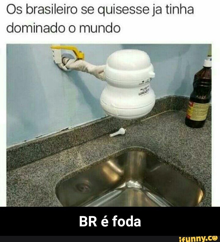 Os brasileiro se quisesse ja tinha
dominado o mundo - BR é foda