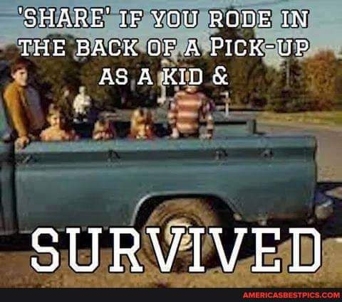 'SHARE' IF YOU RODE IN THE BACK OF A PICK-UP ASAKIDE
SURVIVED