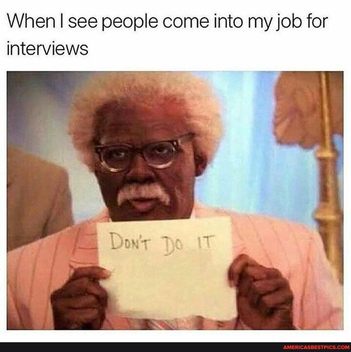When see people come into my job for interviews