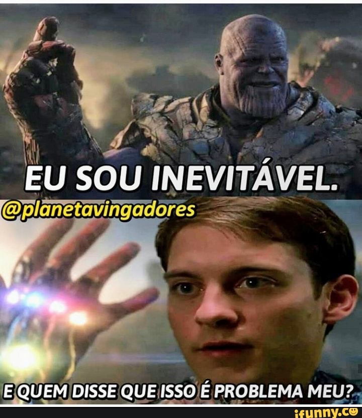 EU
son! INEVITÁVEL.
E/QUEM DISSE QUE ISSO É PROBLEMA MEU?..