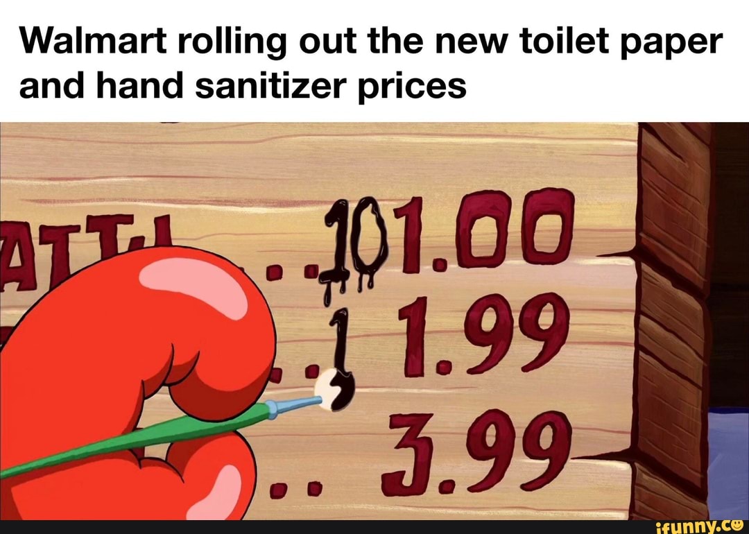 Walmart rolling out the new toilet paper
and hand sanitizer prices