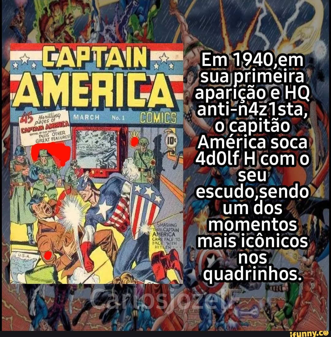 Em 1940,em sua primeira aparição e HQ anti" o capitão
América soca
Adolf H com o seu escudo, um dos momentos mais icônicos nos quadrinhos.
pé