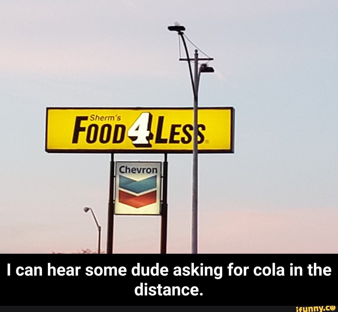 I can hear some dude asking for cola in the
distance. - I can hear some dude asking for cola in the distance.