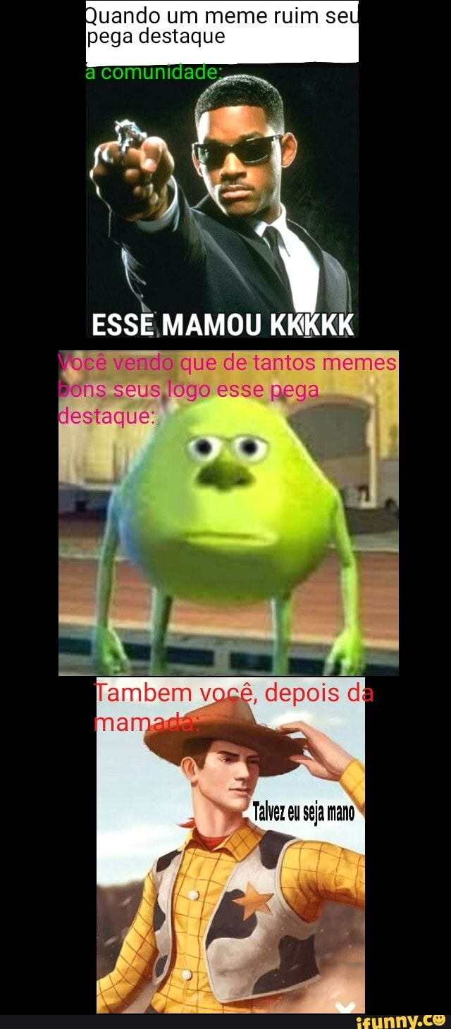 Quando um meme ruim se
pega destaque COMUNIGACE pepe
I
ESSE MAMOU KKKKK
ocê vendo que de tantos memes
Bons seus Jogo esse pega
estaque:
ambem v: