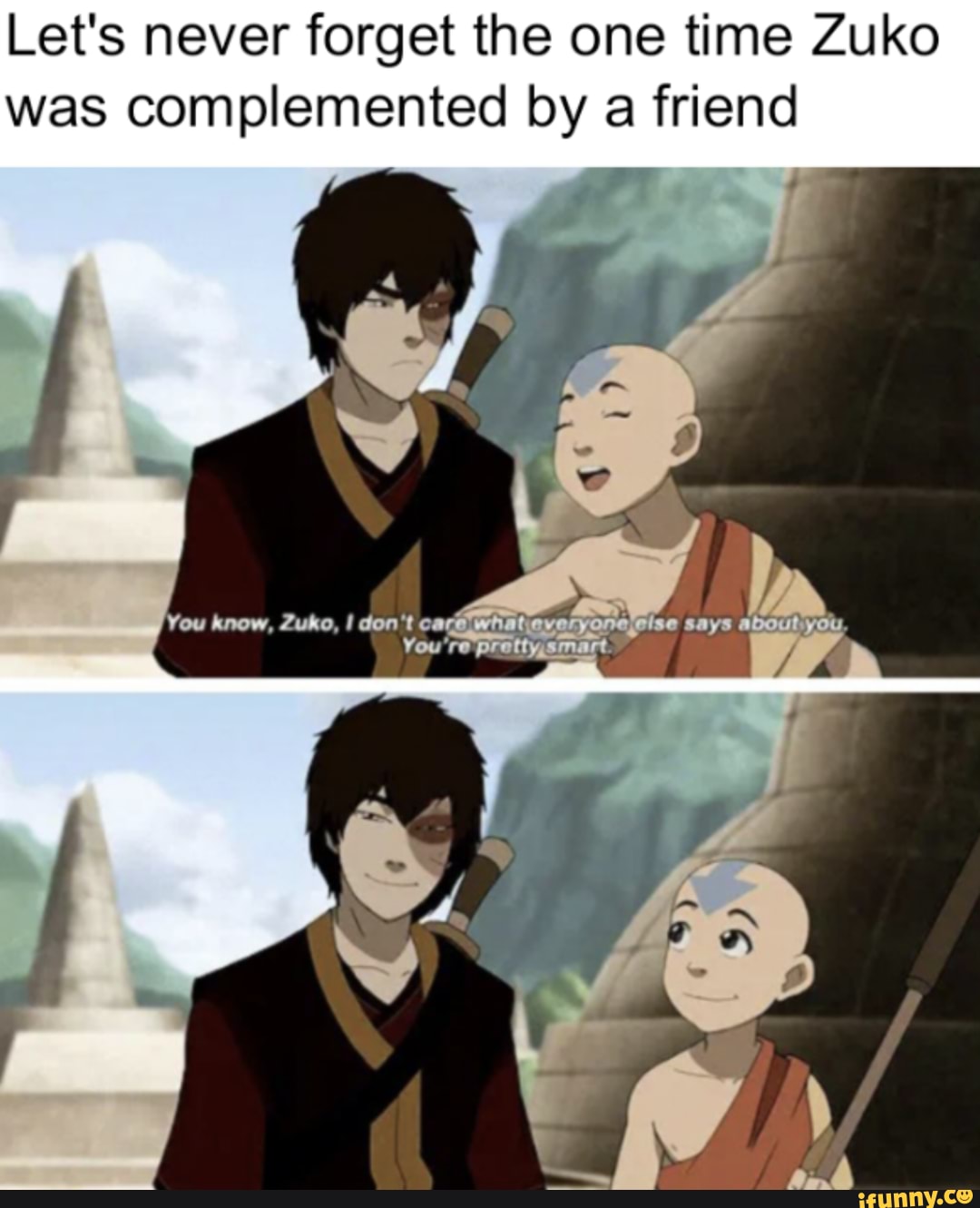 Let's never forget the one time Zuko
was complemented by a friend