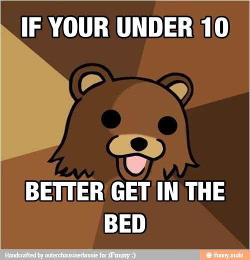 IF YOUR UNDER 10
BETTER GET IN THE
BED