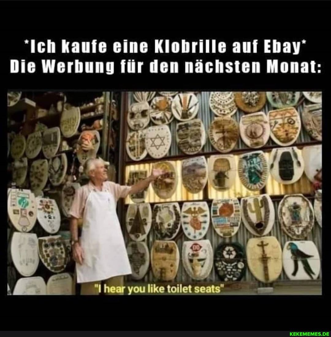 "Ich kaufe eine Klobrille auf Ehay'
Die Werbung für den nächsten Monat:
you tollet
