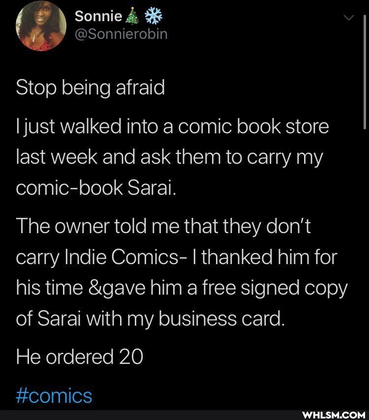 Sonnie @Sonnierobin
Stop being afraid just walked into a comic book store
last week and ask them to carry my comic-book Sarai.
The owner told me that they don't carry Indie Comics- I thanked him for his time &gave him a free signed copy of Sarai with my business card.
He ordered 20
tteramice