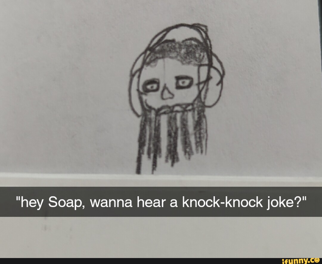 "hey Soap, wanna hear a knockknock joke?" iFunny
