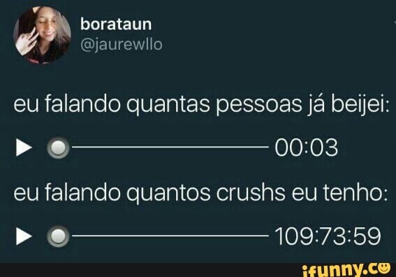 eu falando quantas pessoas já beijei:
eu falando quantos crushs eu tenho: