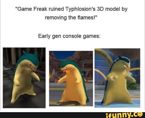 "Game Freak ruined Typhlosion's model by removing the flames!" Early